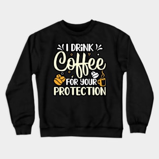 Funny I Drink Coffee For Your Protection Caffeine Addicted Crewneck Sweatshirt